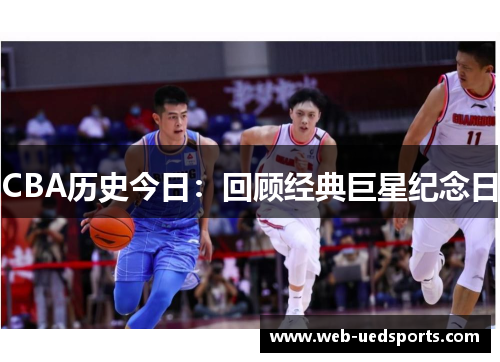 CBA历史今日：回顾经典巨星纪念日