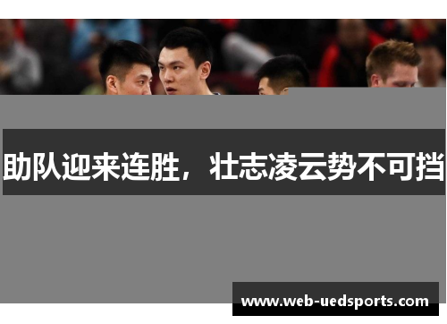 助队迎来连胜，壮志凌云势不可挡