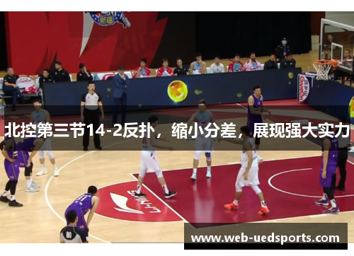 北控第三节14-2反扑，缩小分差，展现强大实力