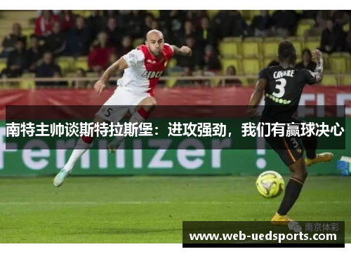 南特主帅谈斯特拉斯堡：进攻强劲，我们有赢球决心