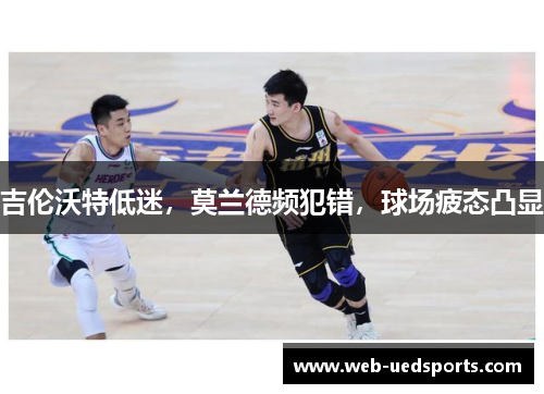 吉伦沃特低迷，莫兰德频犯错，球场疲态凸显