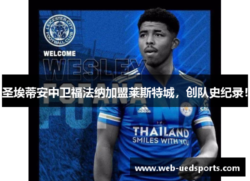 圣埃蒂安中卫福法纳加盟莱斯特城，创队史纪录！