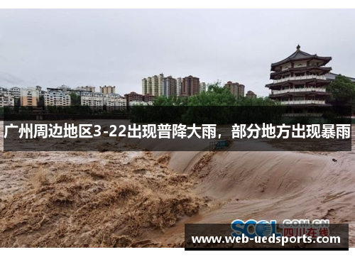 广州周边地区3-22出现普降大雨，部分地方出现暴雨