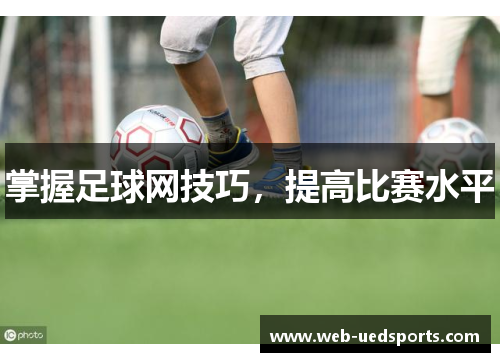 掌握足球网技巧，提高比赛水平